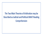 The Two Main Theories of Arbitration may be Described as Judicial and Political GMAT Reading Comprehension